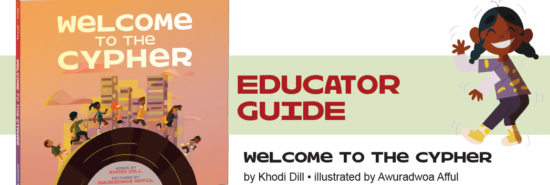 This is the header of the Educator Guide for the book Welcome to the Cypher. It has a picture of the cover of the book on the left, and an illustration of a child on the right. In the middle are the words "Educator Guide - Welcome to the Cypher - by Khodi Dill - illustrated by Awuradwoa Afful"